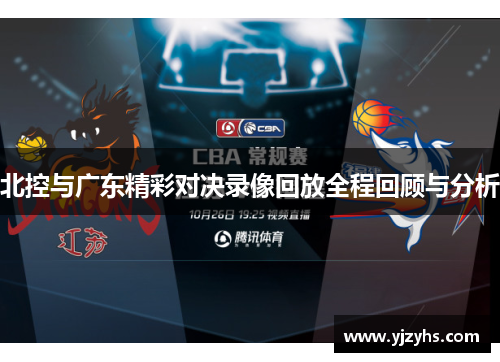 北控与广东精彩对决录像回放全程回顾与分析